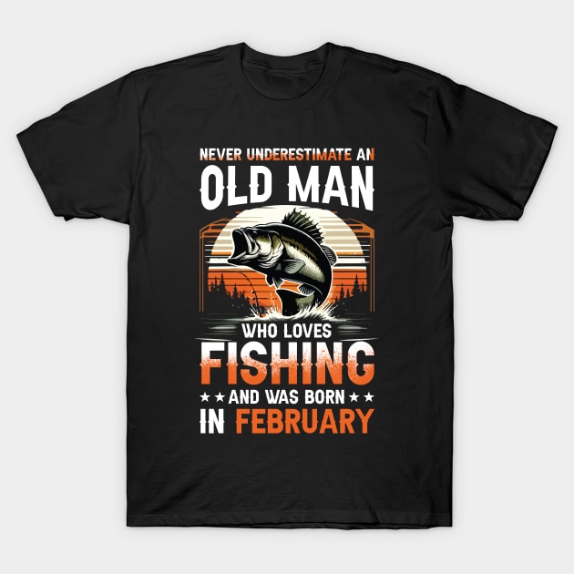 Never Underestimate An Old Man Who Loves Fishing And Was Born In February T-Shirt by Foshaylavona.Artwork